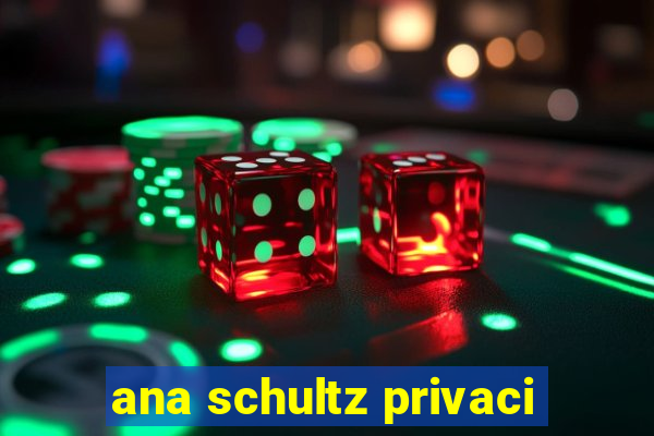 ana schultz privaci